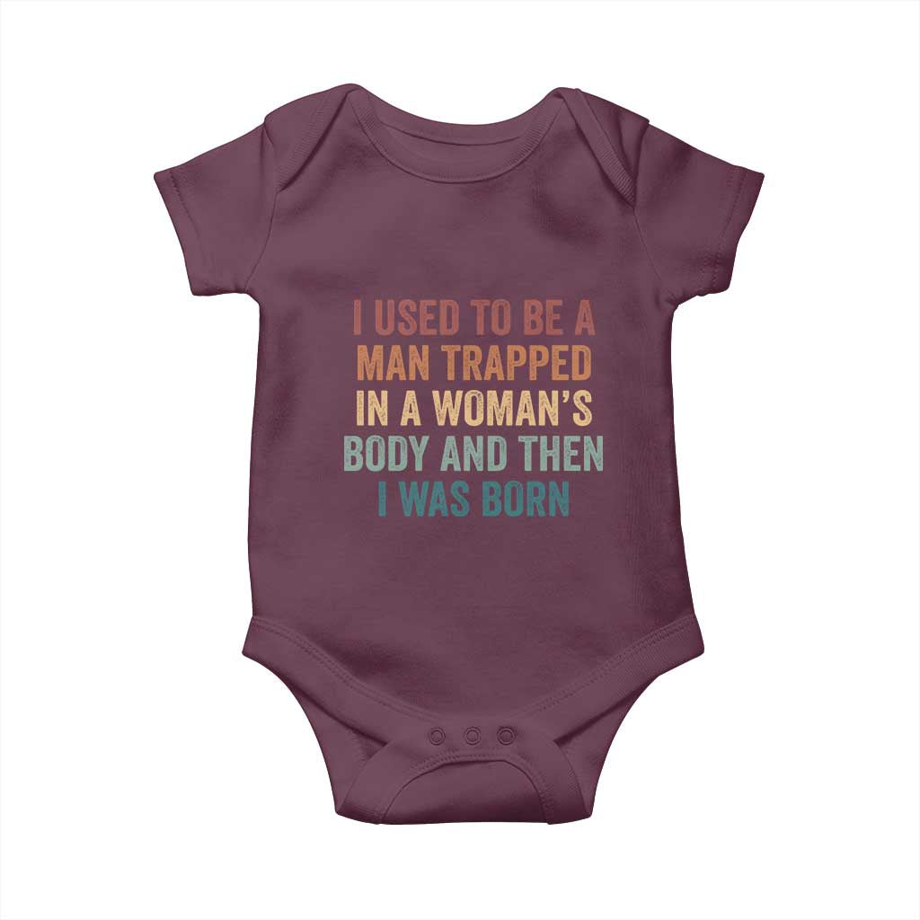 Funny I Used To Be A Man Trapped In A Womans Body And Then I Was Born Baby Onesie