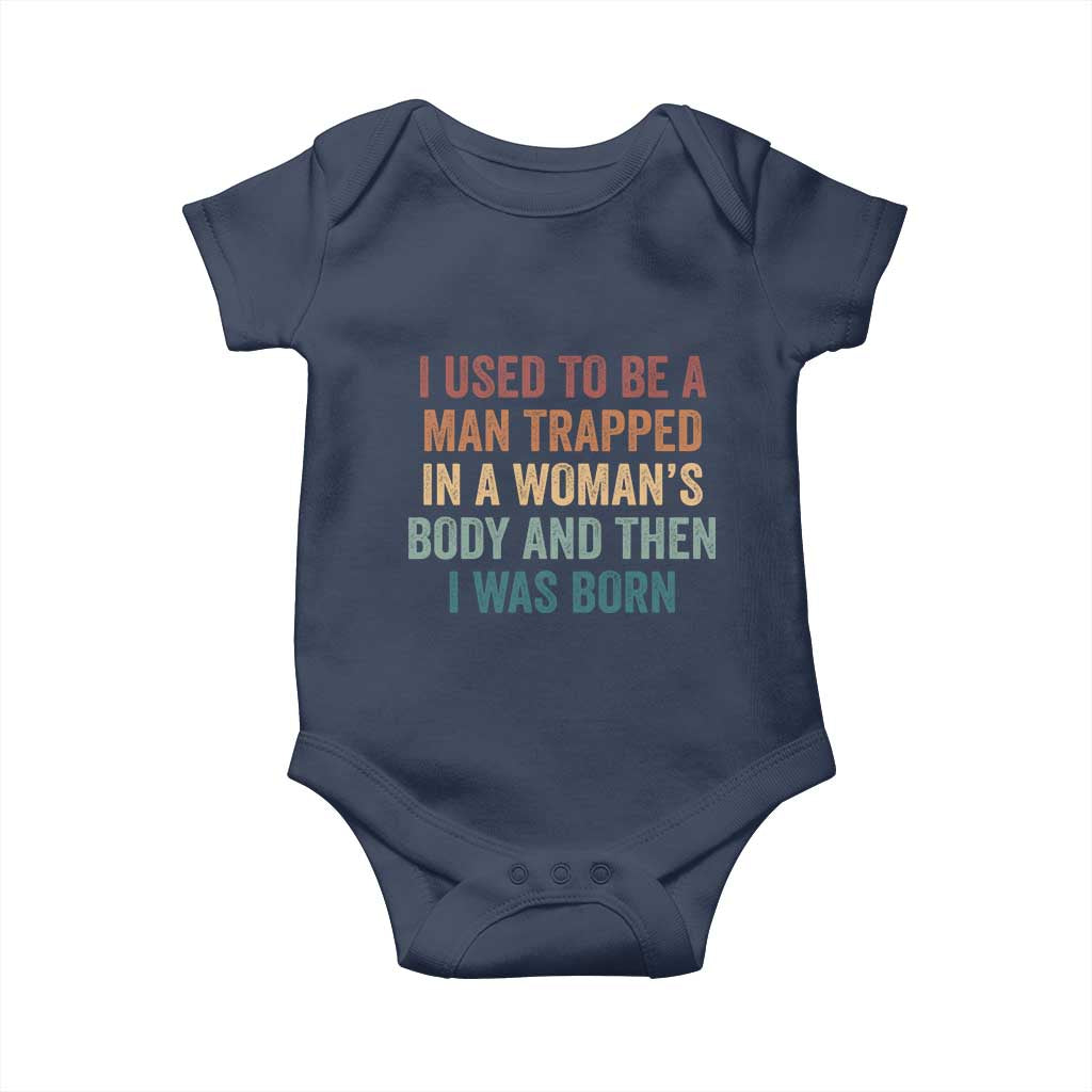 Funny I Used To Be A Man Trapped In A Womans Body And Then I Was Born Baby Onesie