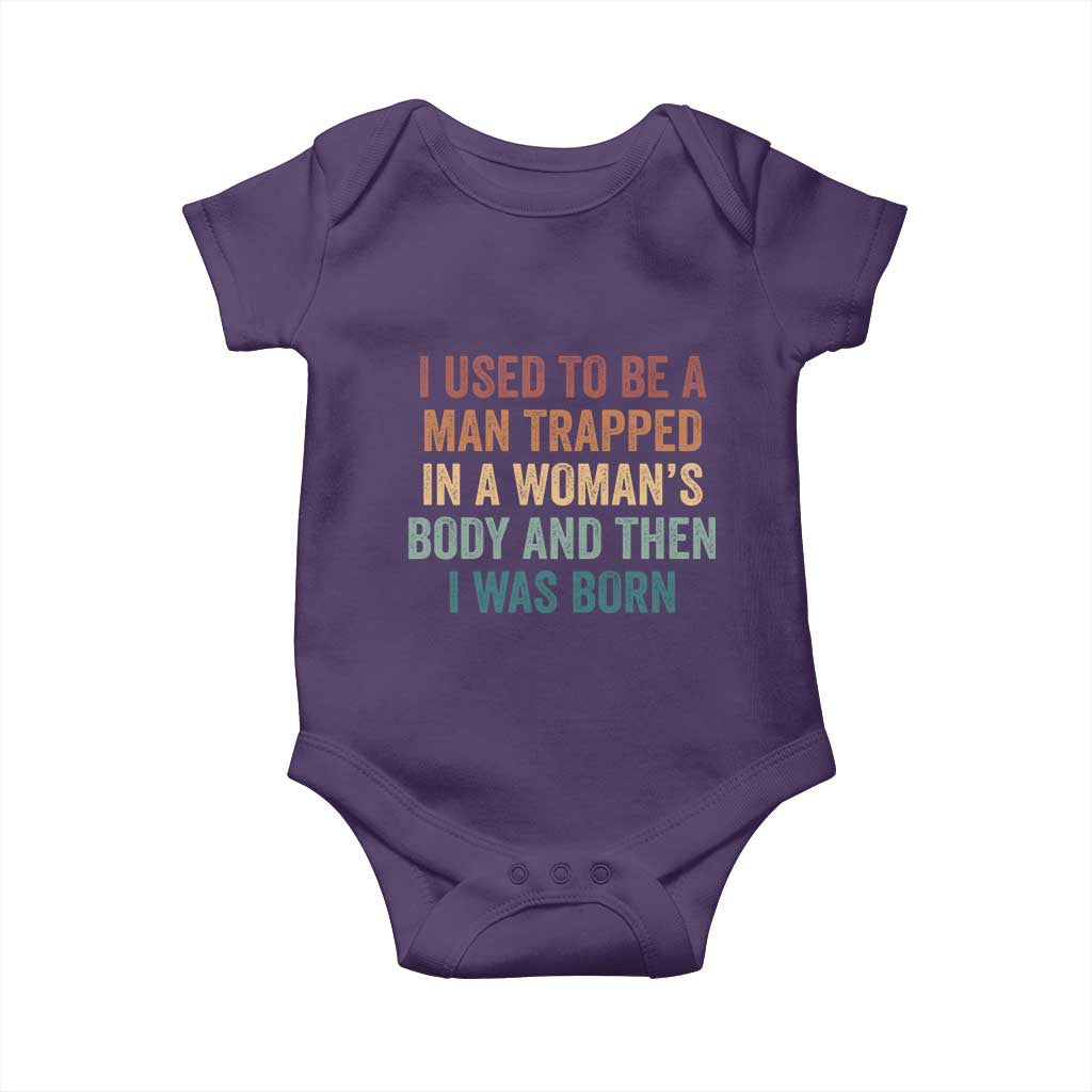 Funny I Used To Be A Man Trapped In A Womans Body And Then I Was Born Baby Onesie