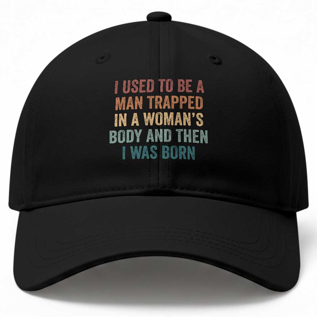 Funny I Used To Be A Man Trapped In A Womans Body And Then I Was Born Baseball Cap