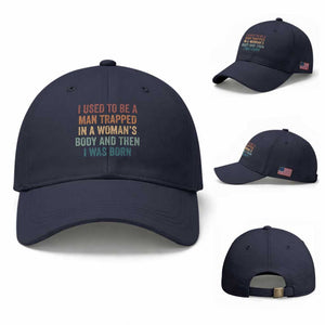 Funny I Used To Be A Man Trapped In A Womans Body And Then I Was Born Baseball Cap