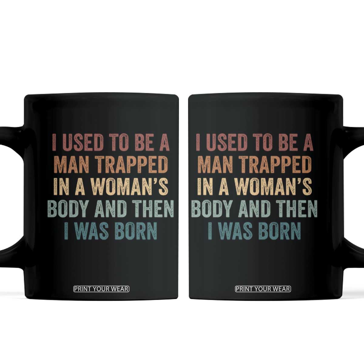 Funny I Used To Be A Man Trapped In A Womans Body And Then I Was Born Coffee Mug