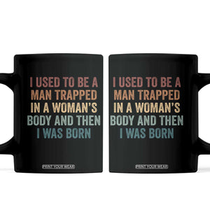 Funny I Used To Be A Man Trapped In A Womans Body And Then I Was Born Coffee Mug