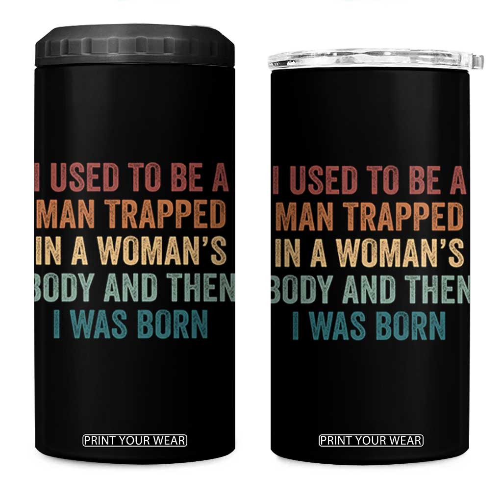 Funny I Used To Be A Man Trapped In A Womans Body And Then I Was Born 4 in 1 Can Cooler Tumbler