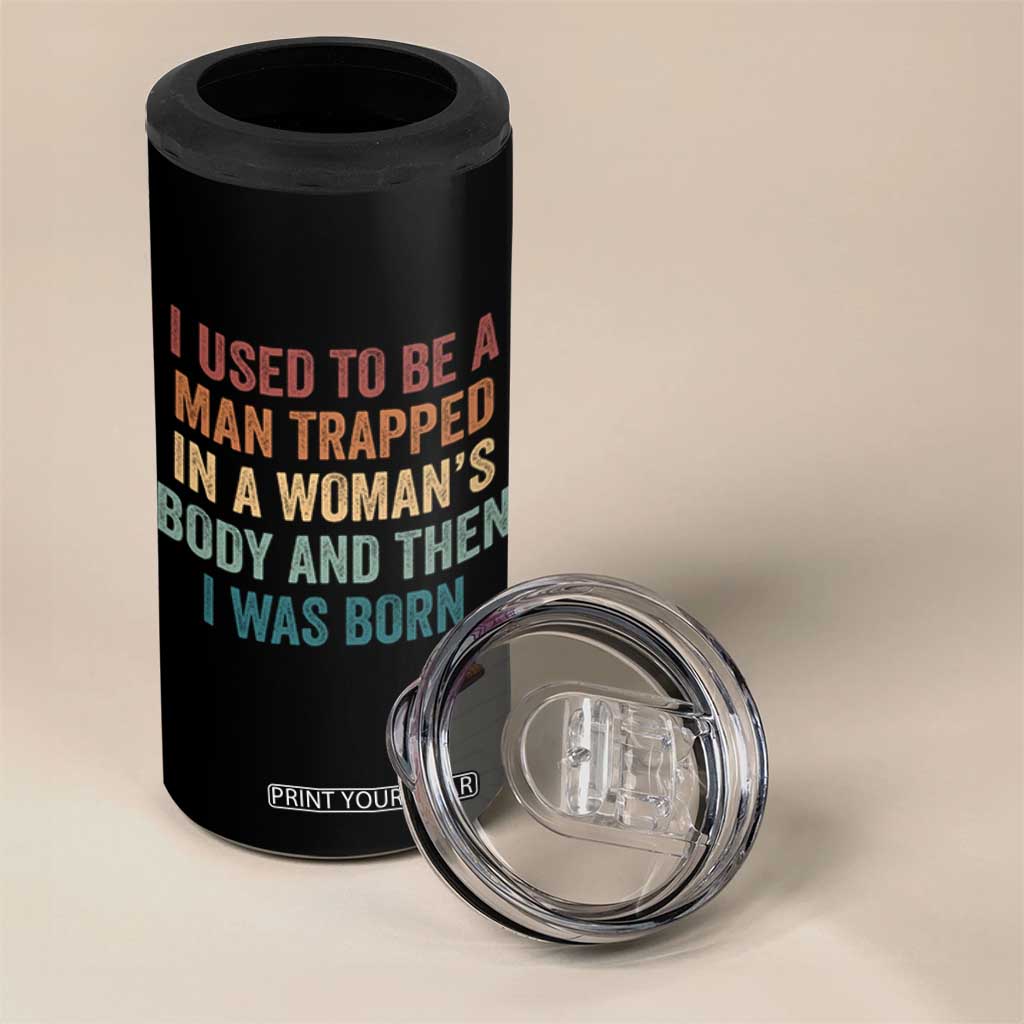 Funny I Used To Be A Man Trapped In A Womans Body And Then I Was Born 4 in 1 Can Cooler Tumbler