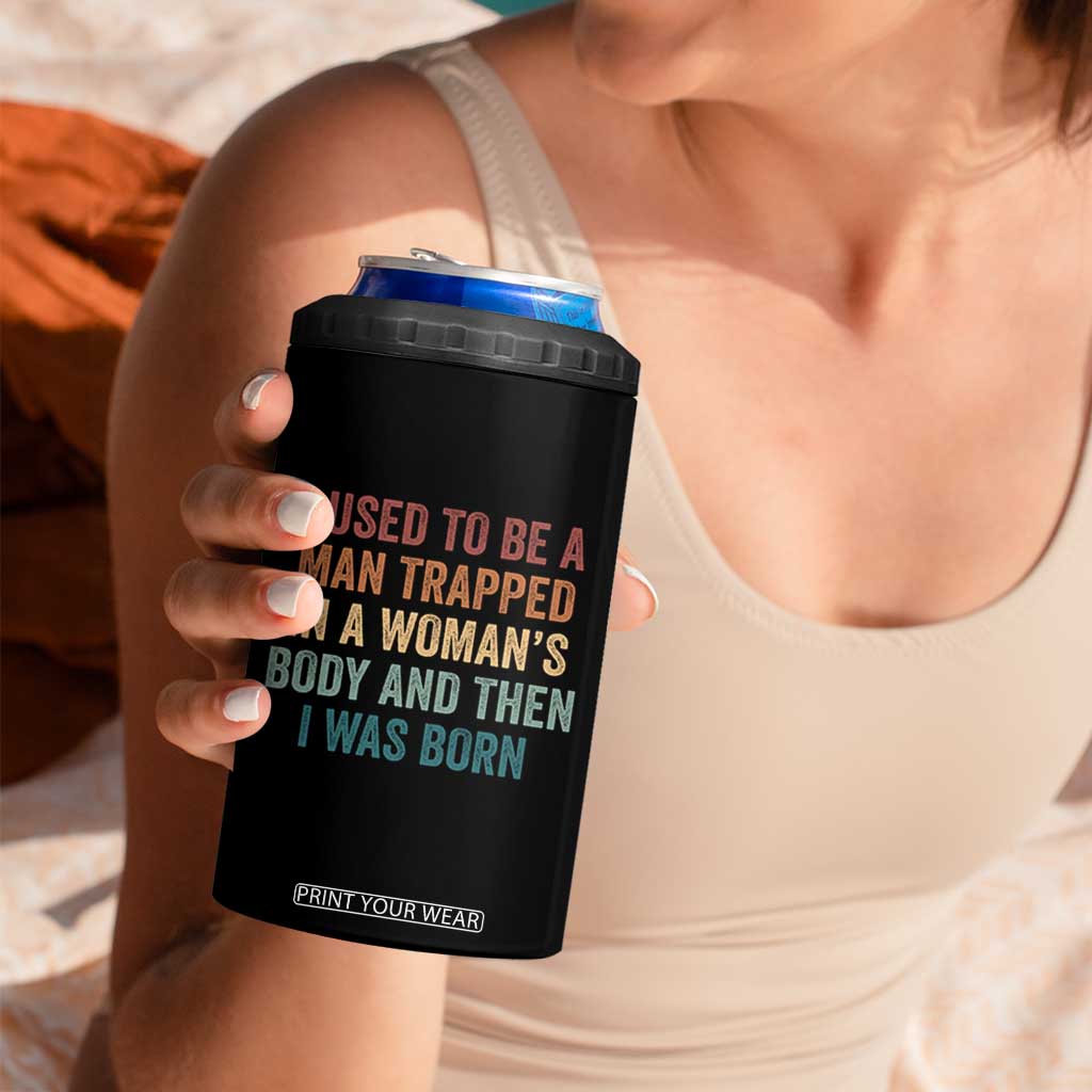 Funny I Used To Be A Man Trapped In A Womans Body And Then I Was Born 4 in 1 Can Cooler Tumbler