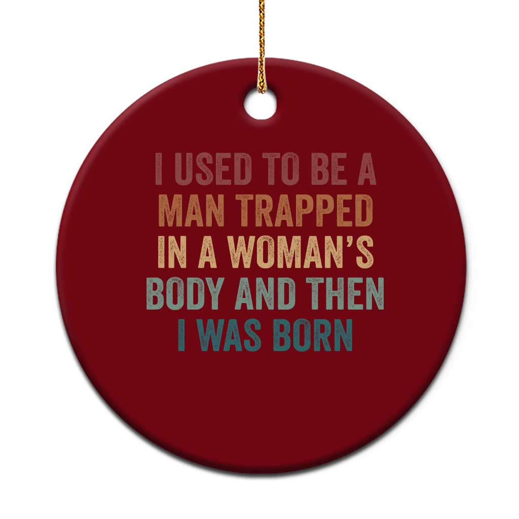 Funny I Used To Be A Man Trapped In A Womans Body And Then I Was Born Ceramic Ornament TS11 1pc Red Print Your Wear