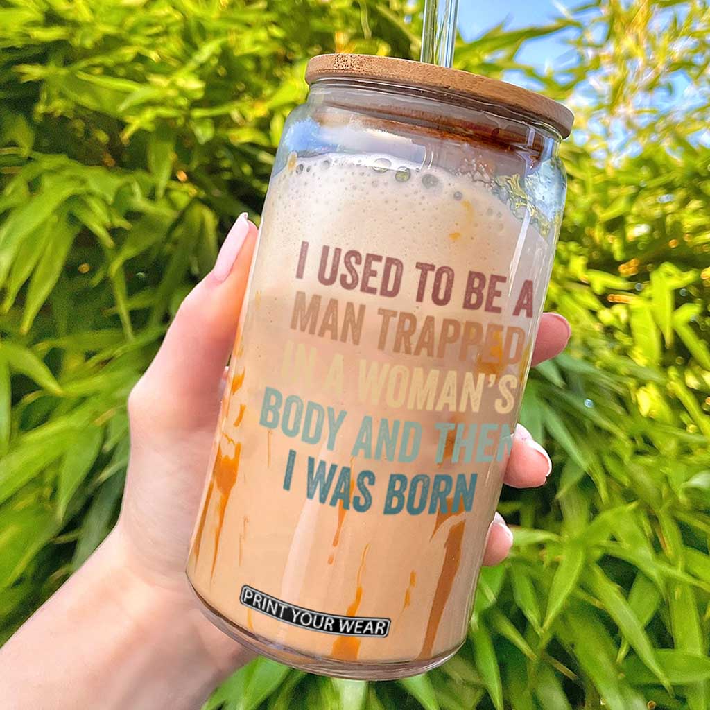 Funny I Used To Be A Man Trapped In A Womans Body And Then I Was Born Glass Can