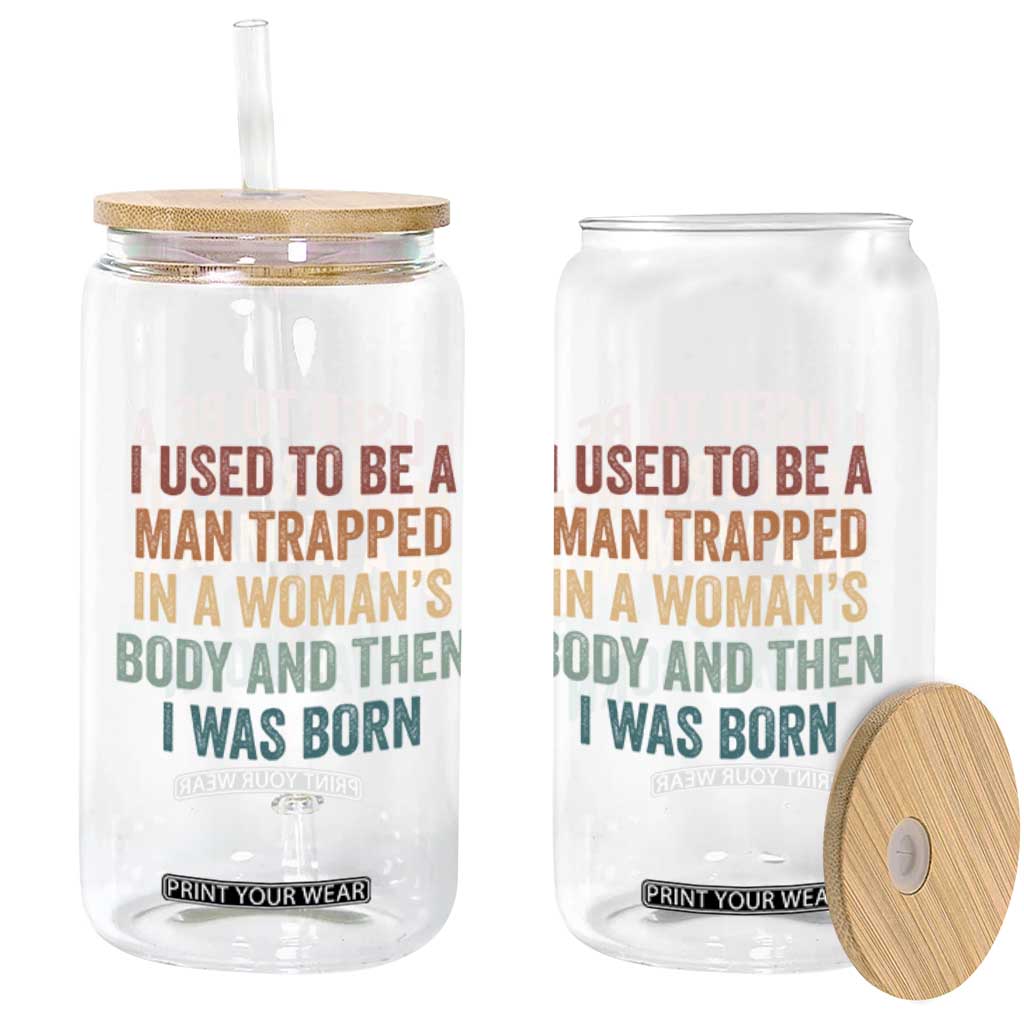 Funny I Used To Be A Man Trapped In A Womans Body And Then I Was Born Glass Can