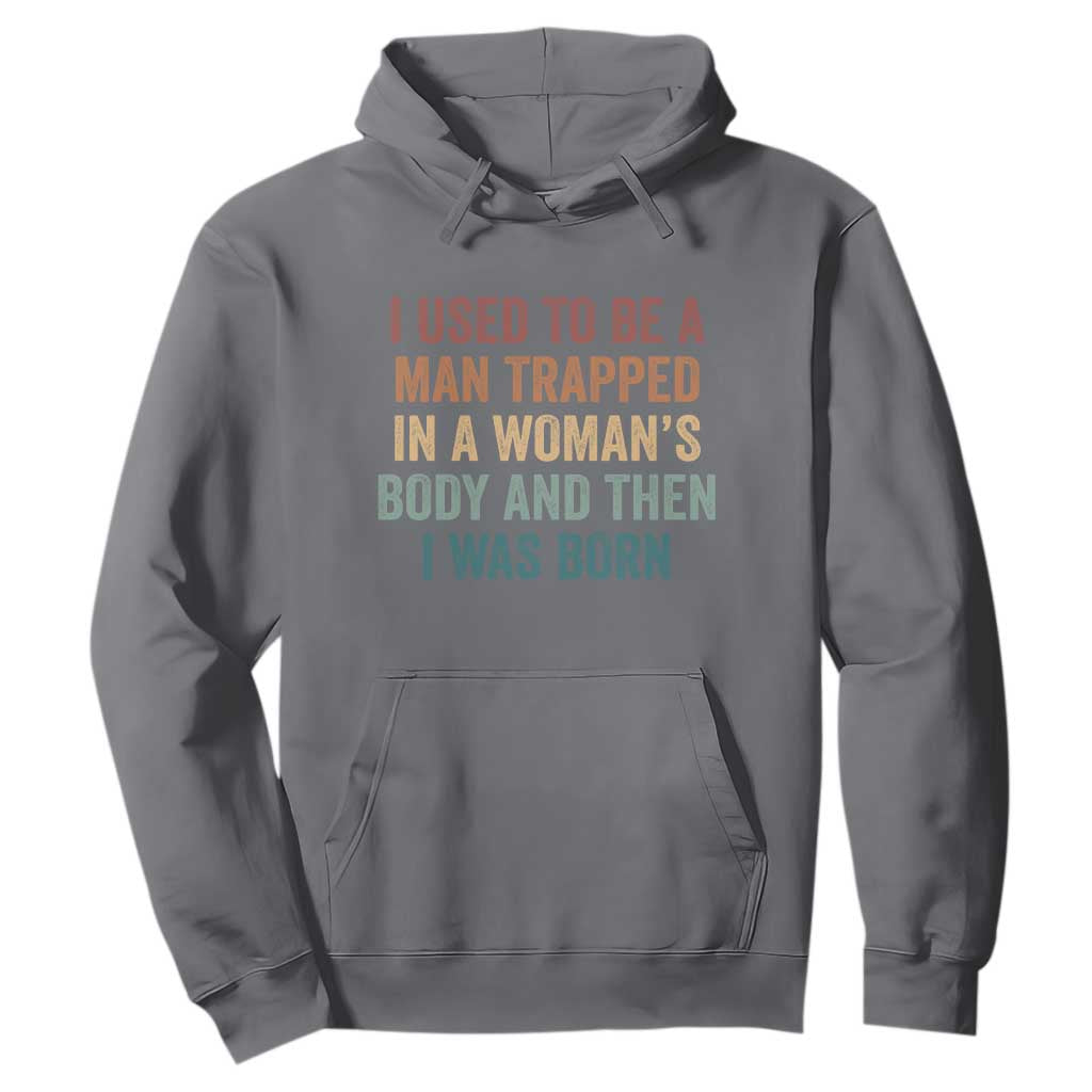 Funny I Used To Be A Man Trapped In A Womans Body And Then I Was Born Hoodie