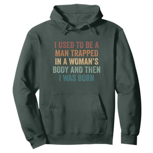 Funny I Used To Be A Man Trapped In A Womans Body And Then I Was Born Hoodie