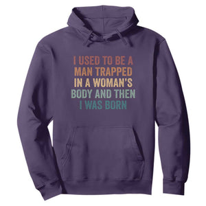 Funny I Used To Be A Man Trapped In A Womans Body And Then I Was Born Hoodie