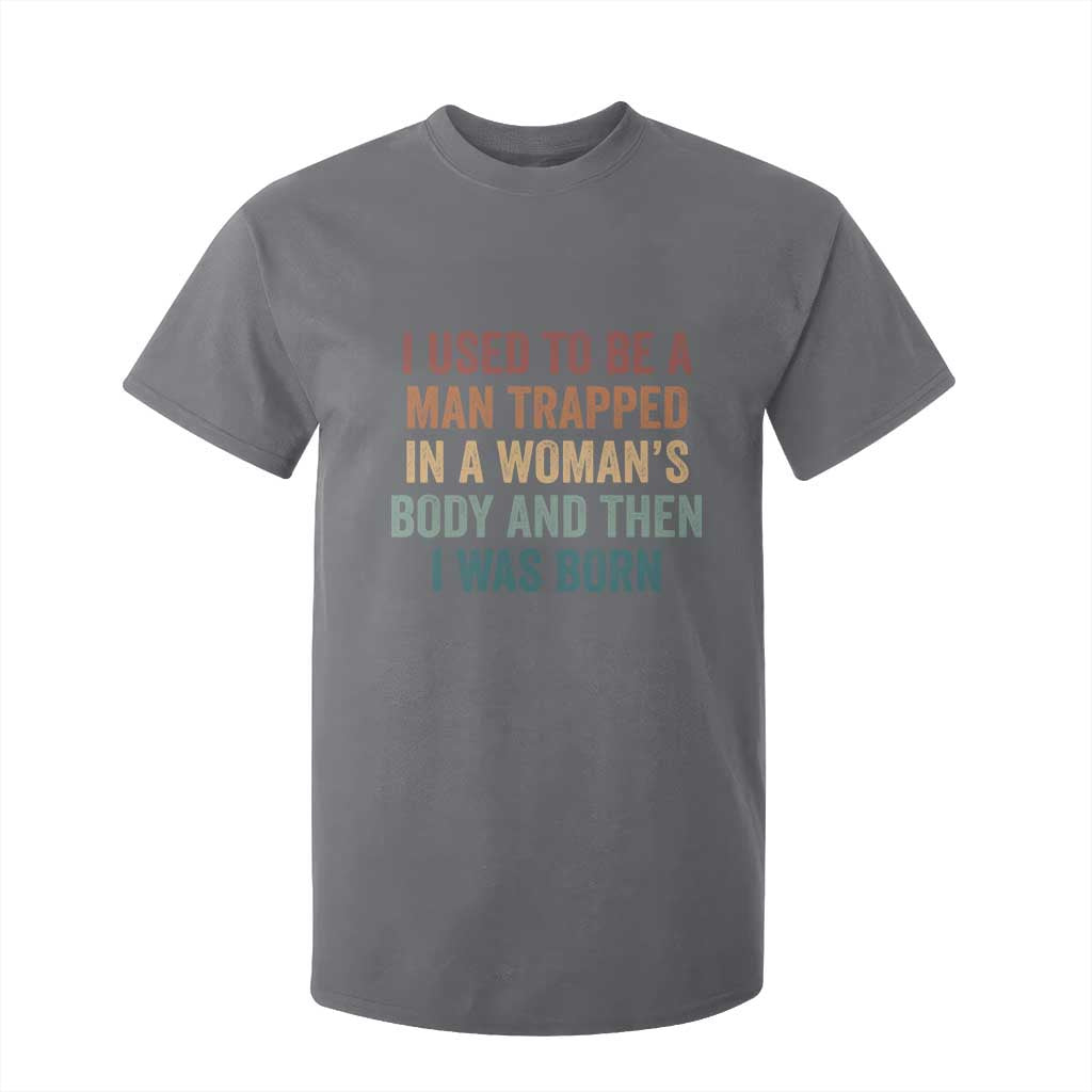 Funny I Used To Be A Man Trapped In A Womans Body And Then I Was Born T Shirt For Kid