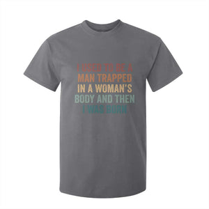 Funny I Used To Be A Man Trapped In A Womans Body And Then I Was Born T Shirt For Kid