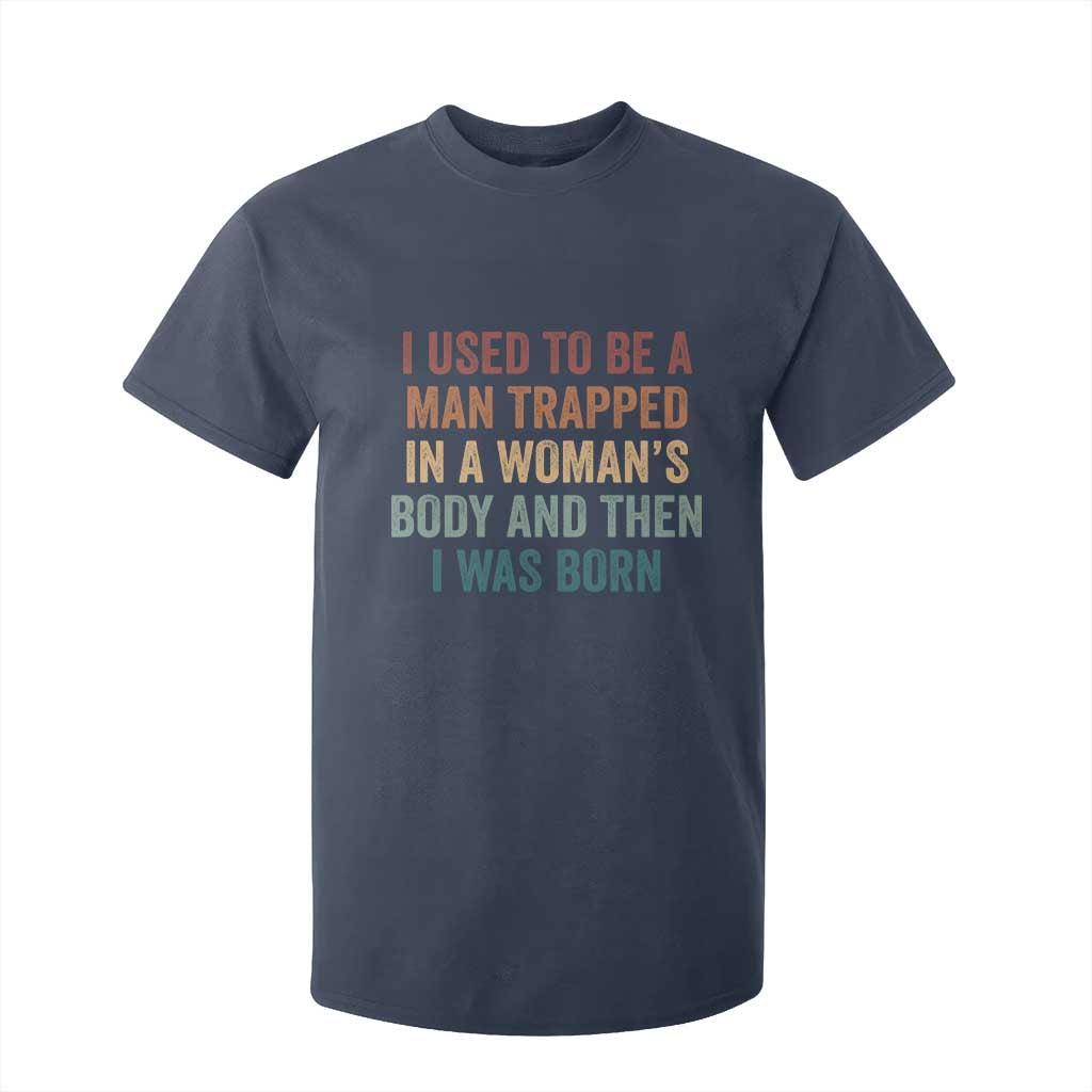 Funny I Used To Be A Man Trapped In A Womans Body And Then I Was Born T Shirt For Kid