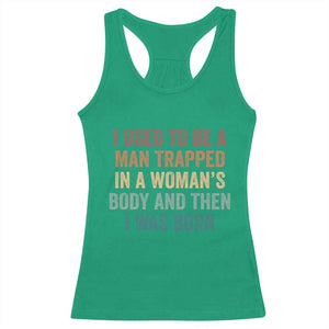 Funny I Used To Be A Man Trapped In A Womans Body And Then I Was Born Racerback Tank Top