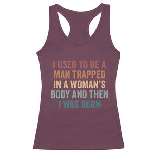 Funny I Used To Be A Man Trapped In A Womans Body And Then I Was Born Racerback Tank Top