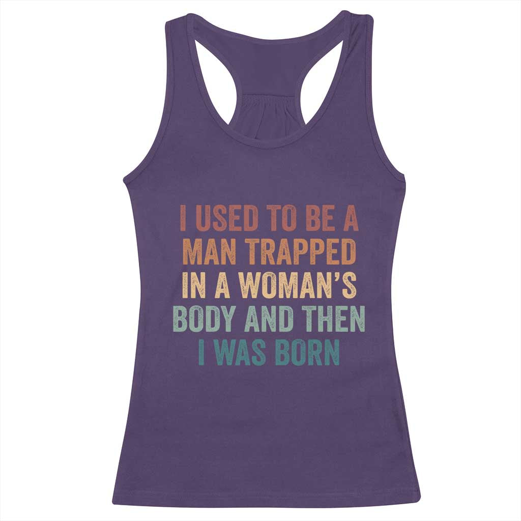 Funny I Used To Be A Man Trapped In A Womans Body And Then I Was Born Racerback Tank Top