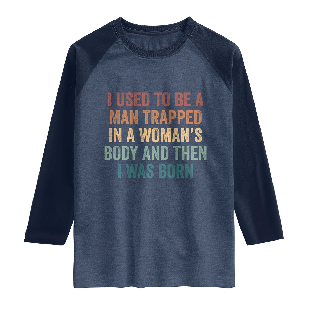 Funny I Used To Be A Man Trapped In A Womans Body And Then I Was Born Raglan Shirt
