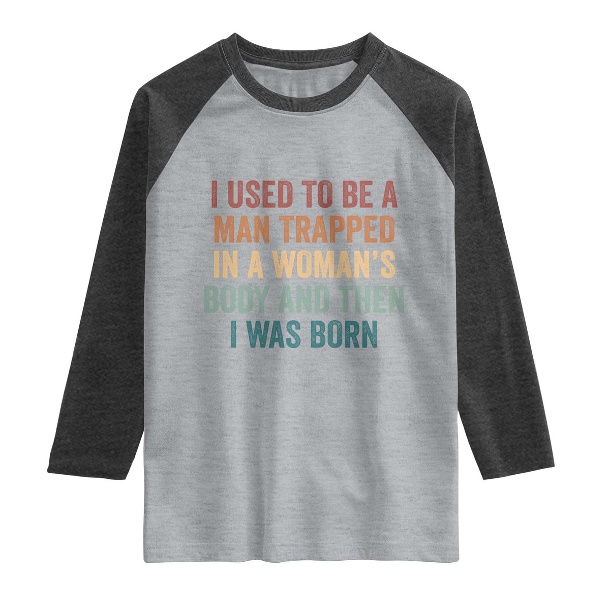 Funny I Used To Be A Man Trapped In A Womans Body And Then I Was Born Raglan Shirt