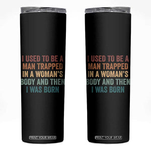 Funny I Used To Be A Man Trapped In A Womans Body And Then I Was Born Skinny Tumbler
