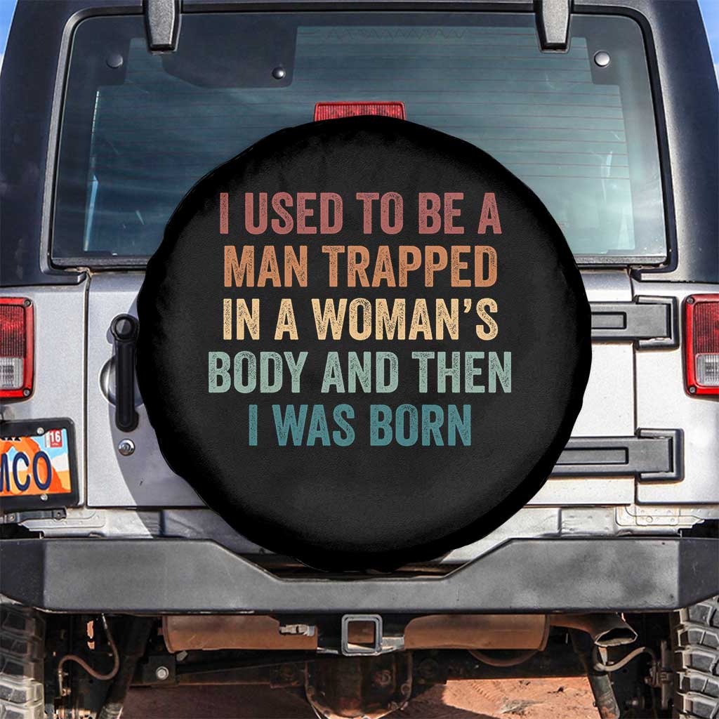 Funny I Used To Be A Man Trapped In A Womans Body And Then I Was Born Spare Tire Cover