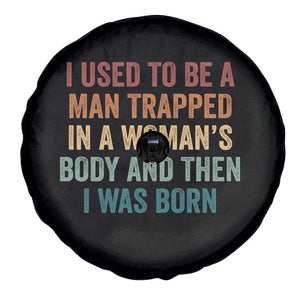 Funny I Used To Be A Man Trapped In A Womans Body And Then I Was Born Spare Tire Cover