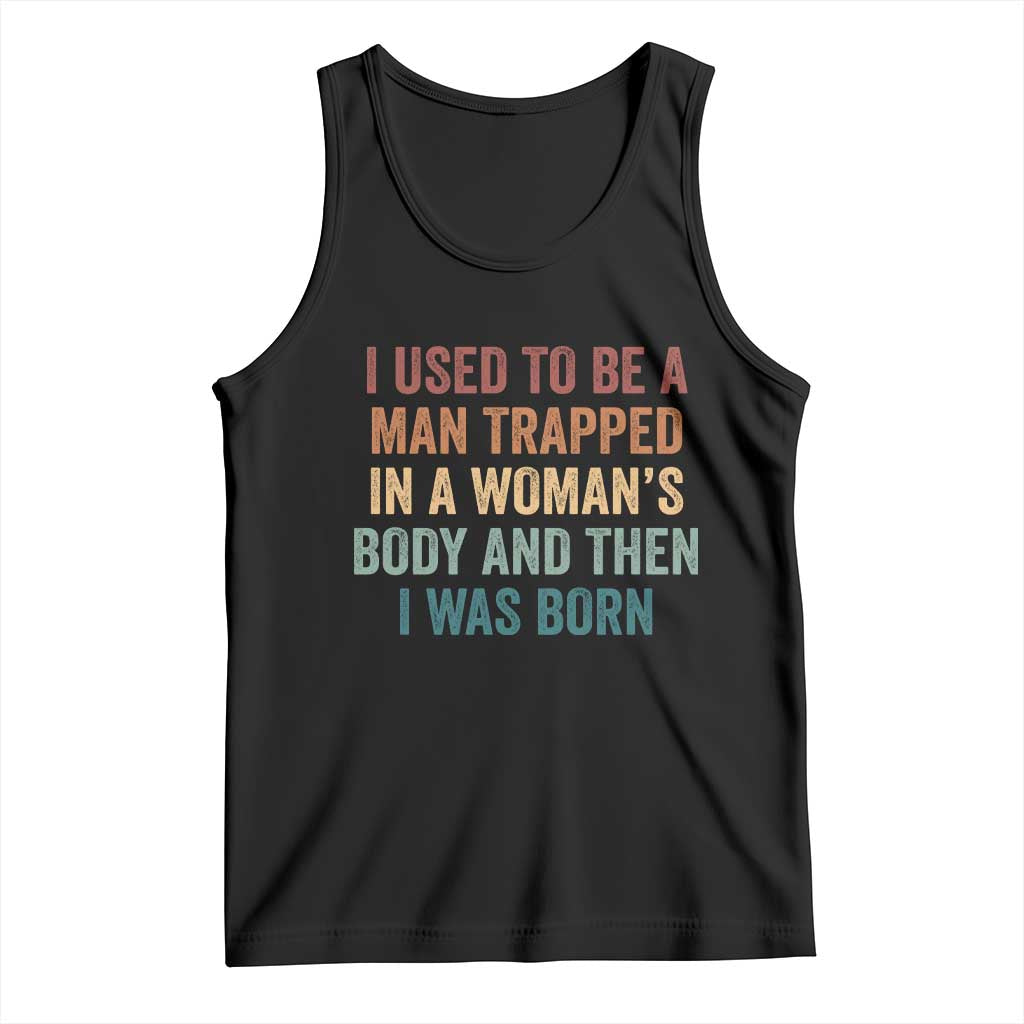 Funny I Used To Be A Man Trapped In A Womans Body And Then I Was Born Tank Top TS11 Black Print Your Wear