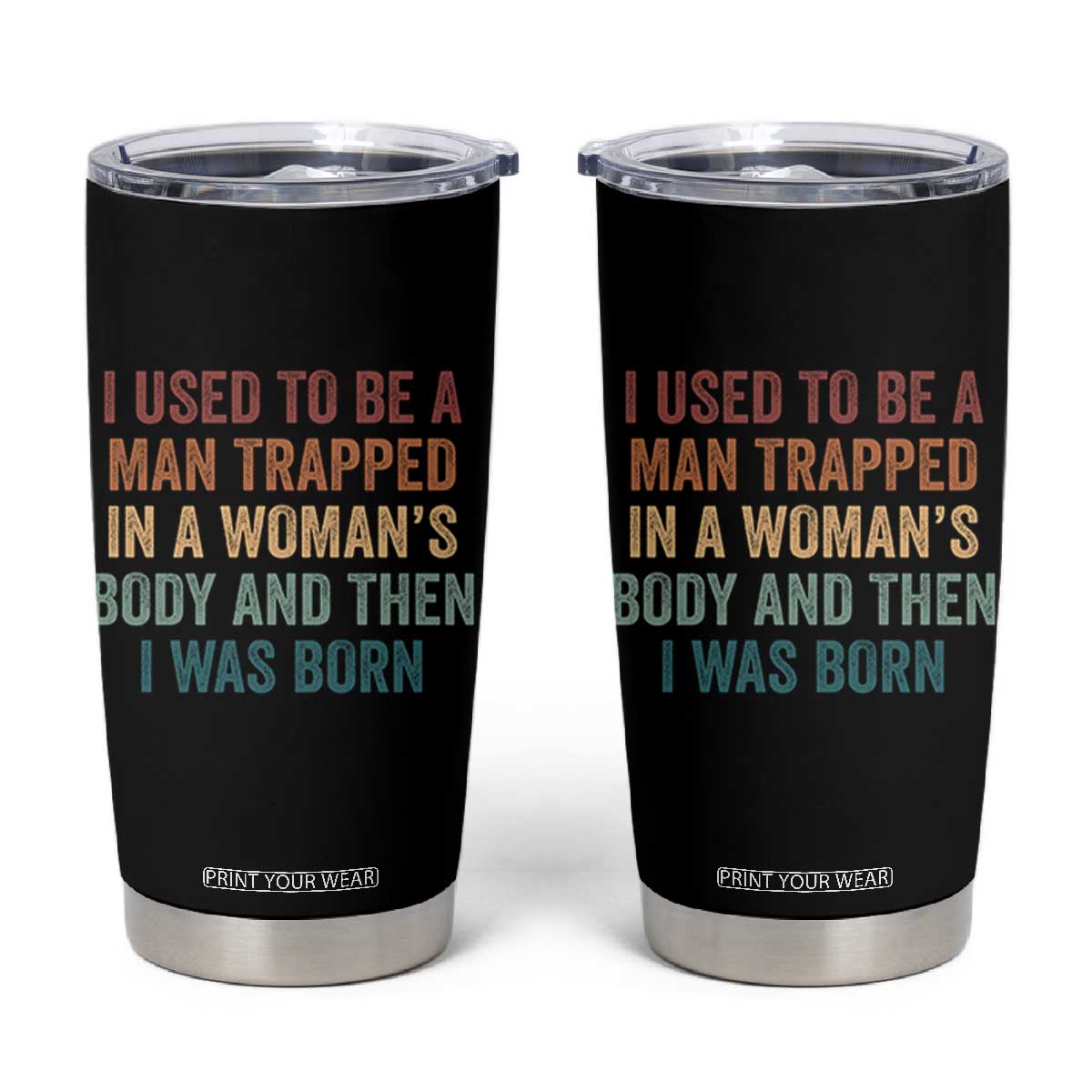 Funny I Used To Be A Man Trapped In A Womans Body And Then I Was Born Tumbler Cup