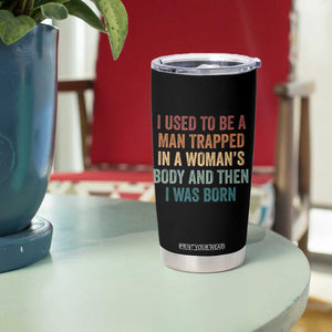 Funny I Used To Be A Man Trapped In A Womans Body And Then I Was Born Tumbler Cup