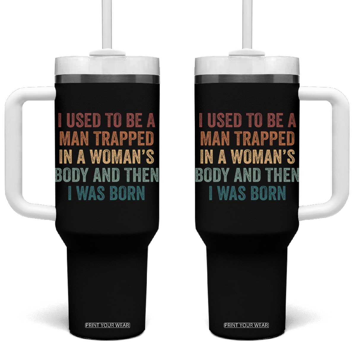 Funny I Used To Be A Man Trapped In A Womans Body And Then I Was Born Tumbler With Handle
