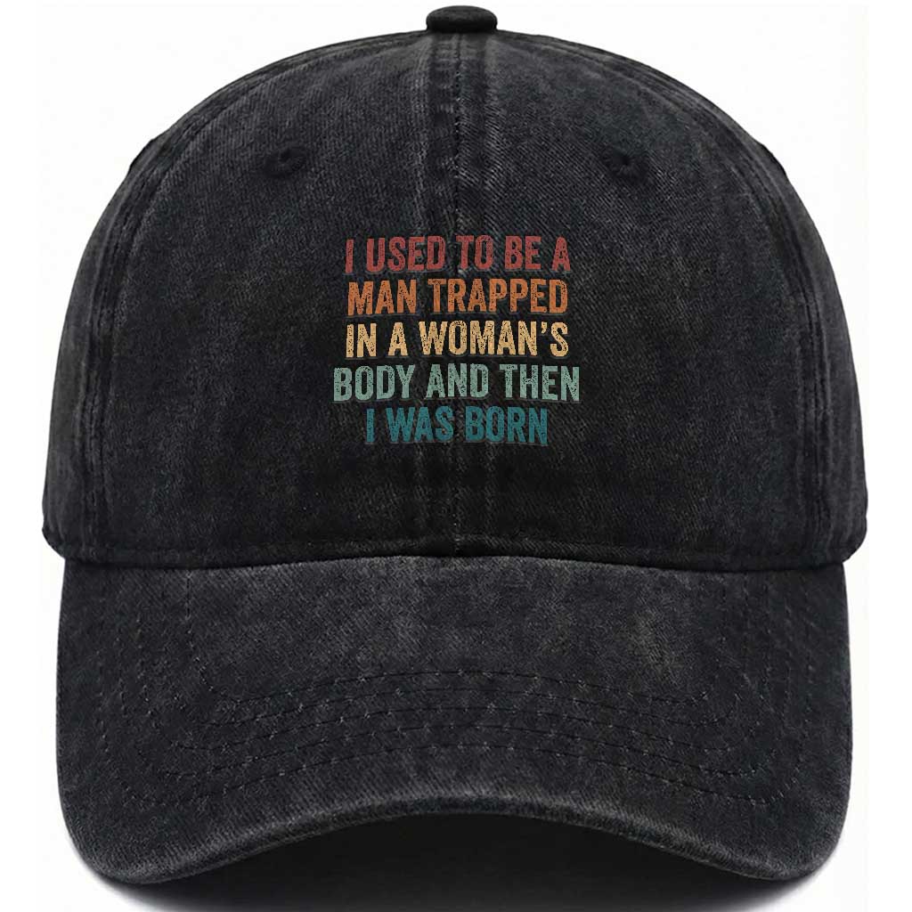 Funny I Used To Be A Man Trapped In A Womans Body And Then I Was Born Washed Cotton Baseball Cap TS11 Print Your Wear