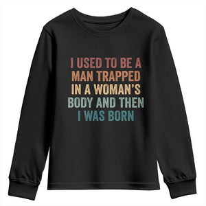 Funny I Used To Be A Man Trapped In A Womans Body And Then I Was Born Youth Sweatshirt