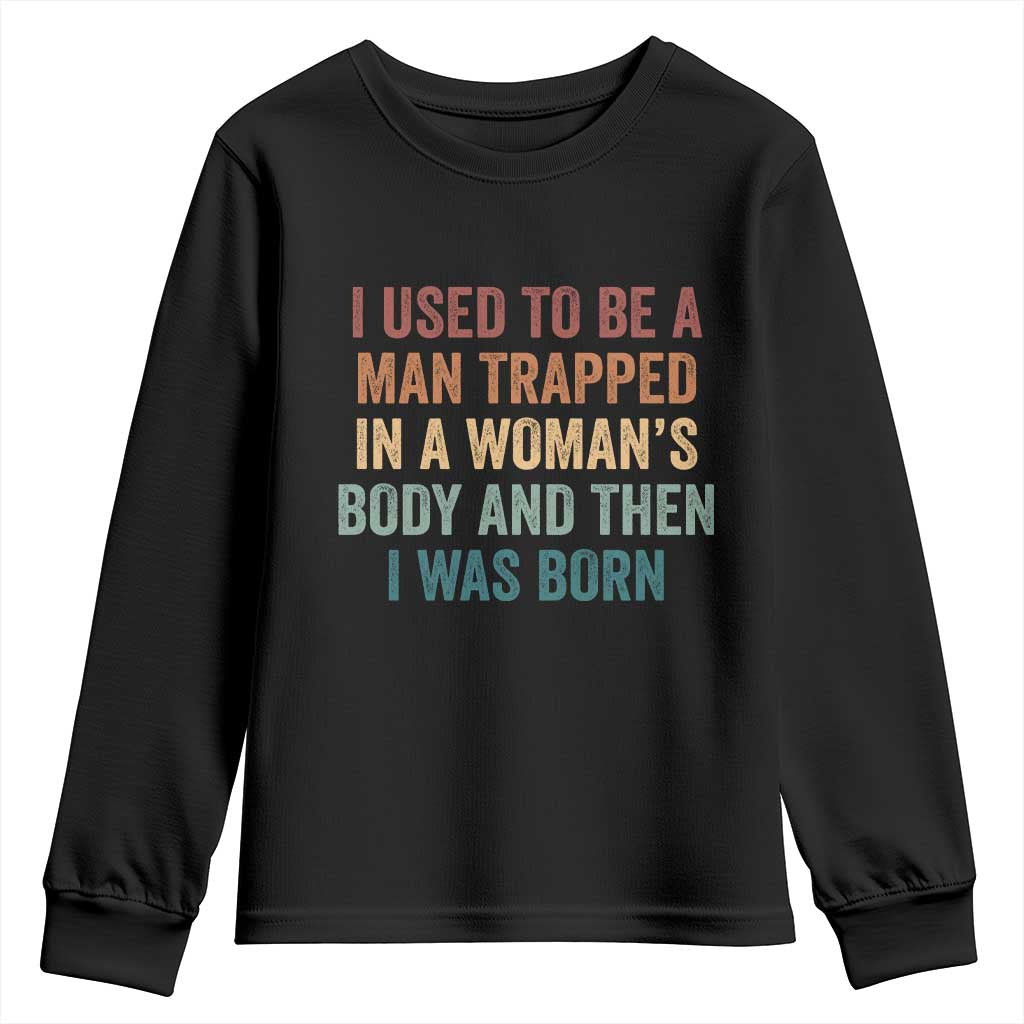 Funny I Used To Be A Man Trapped In A Womans Body And Then I Was Born Youth Sweatshirt TS11 Black Print Your Wear