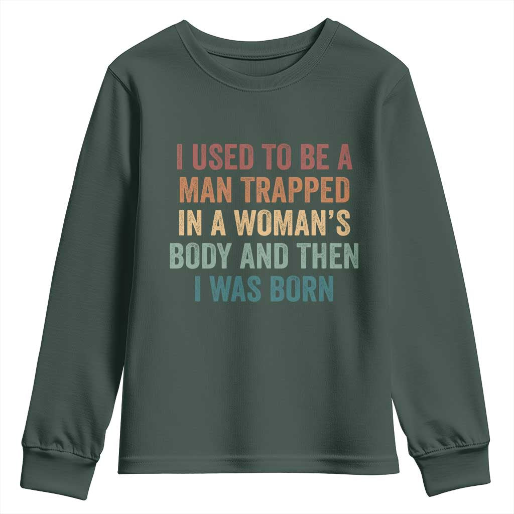 Funny I Used To Be A Man Trapped In A Womans Body And Then I Was Born Youth Sweatshirt