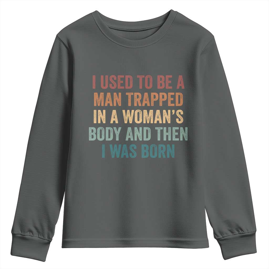 Funny I Used To Be A Man Trapped In A Womans Body And Then I Was Born Youth Sweatshirt