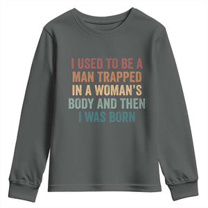 Funny I Used To Be A Man Trapped In A Womans Body And Then I Was Born Youth Sweatshirt