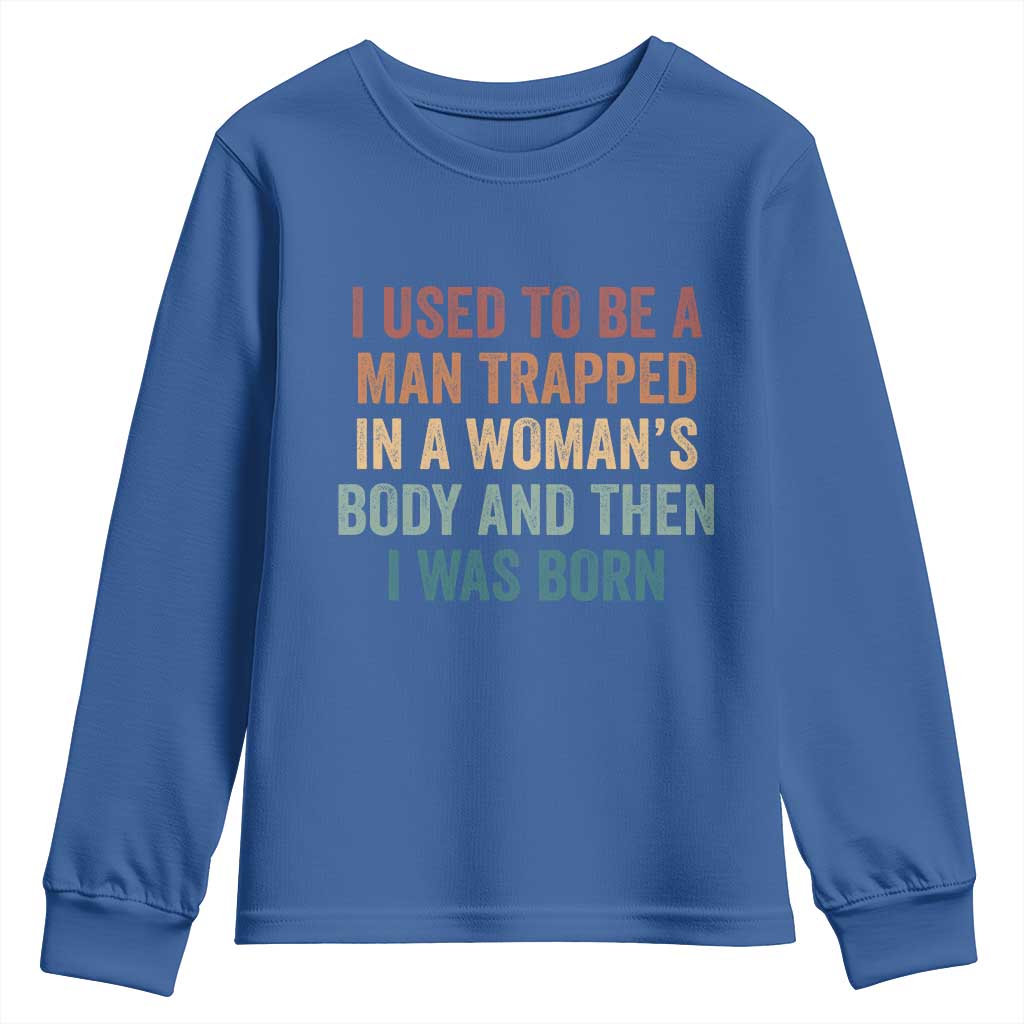 Funny I Used To Be A Man Trapped In A Womans Body And Then I Was Born Youth Sweatshirt