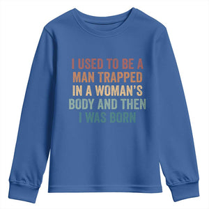 Funny I Used To Be A Man Trapped In A Womans Body And Then I Was Born Youth Sweatshirt