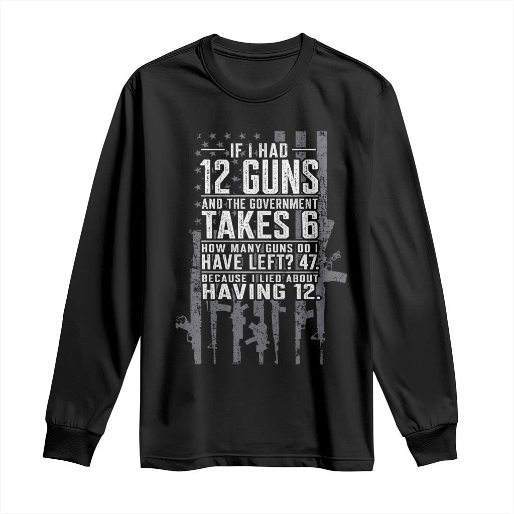Funny Government 2nd Amendment Long Sleeve Shirt If I Had 12 Guns And The Government Takes 6 Vintage American Flag