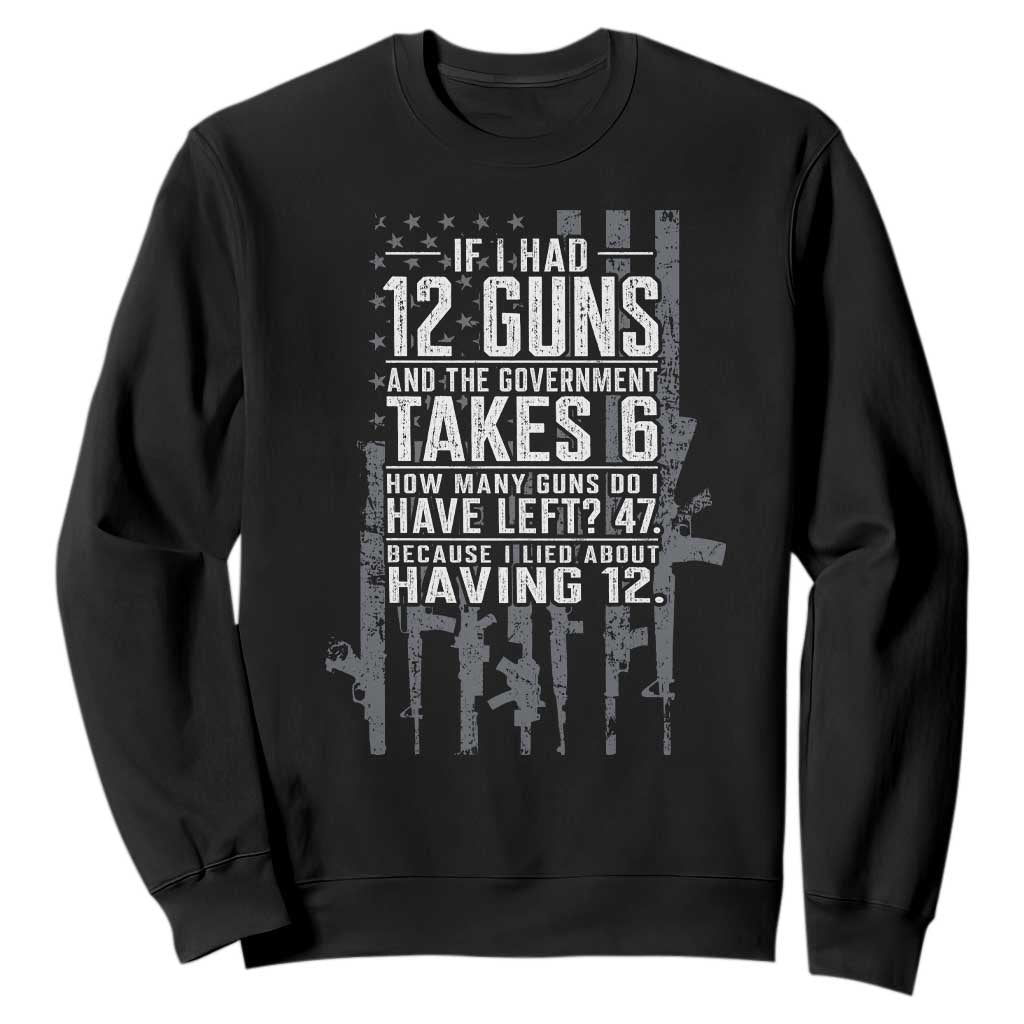 Funny Government 2nd Amendment Sweatshirt If I Had 12 Guns And The Government Takes 6 Vintage American Flag