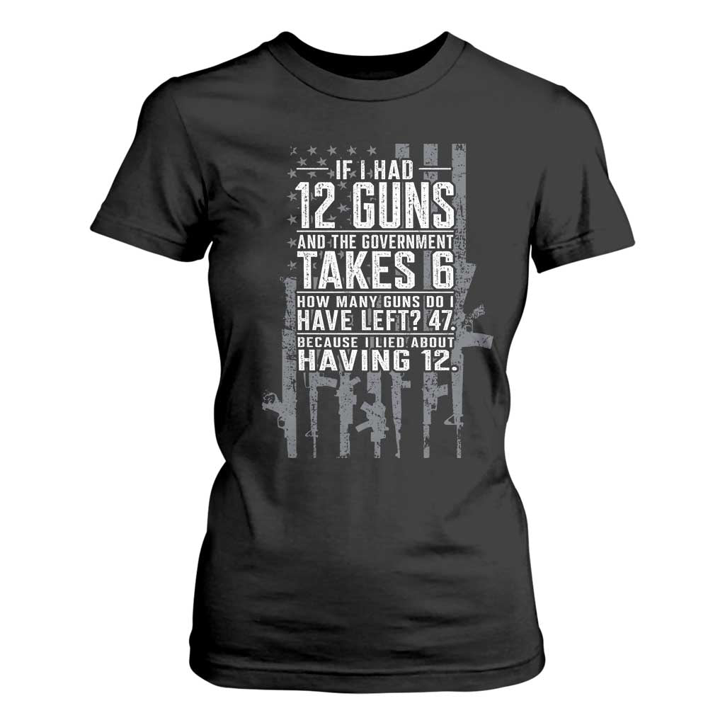 Funny Government 2nd Amendment T Shirt For Women If I Had 12 Guns And The Government Takes 6 Vintage American Flag