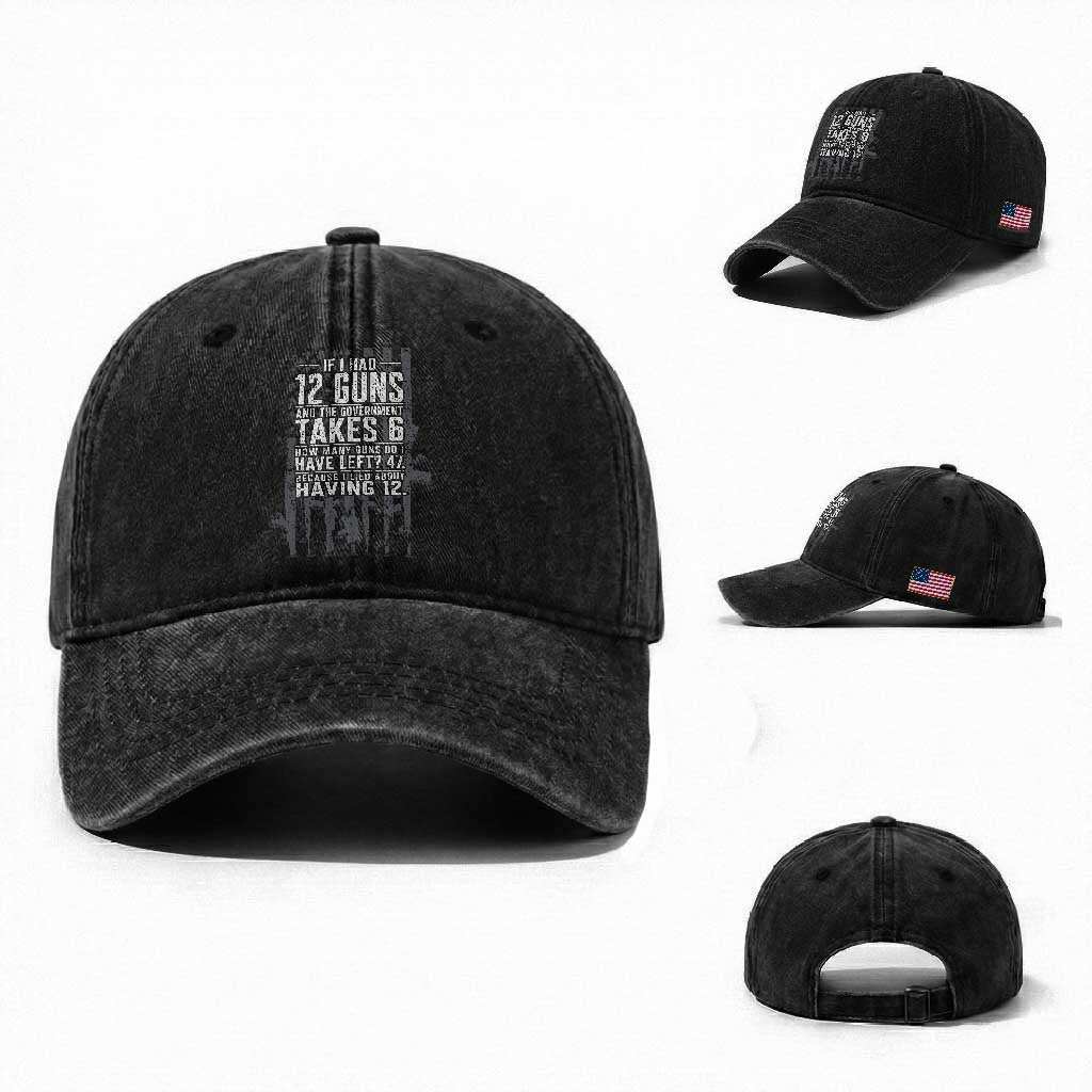 Funny Government 2nd Amendment Washed Cotton Baseball Cap If I Had 12 Guns And The Government Takes 6 Vintage American Flag