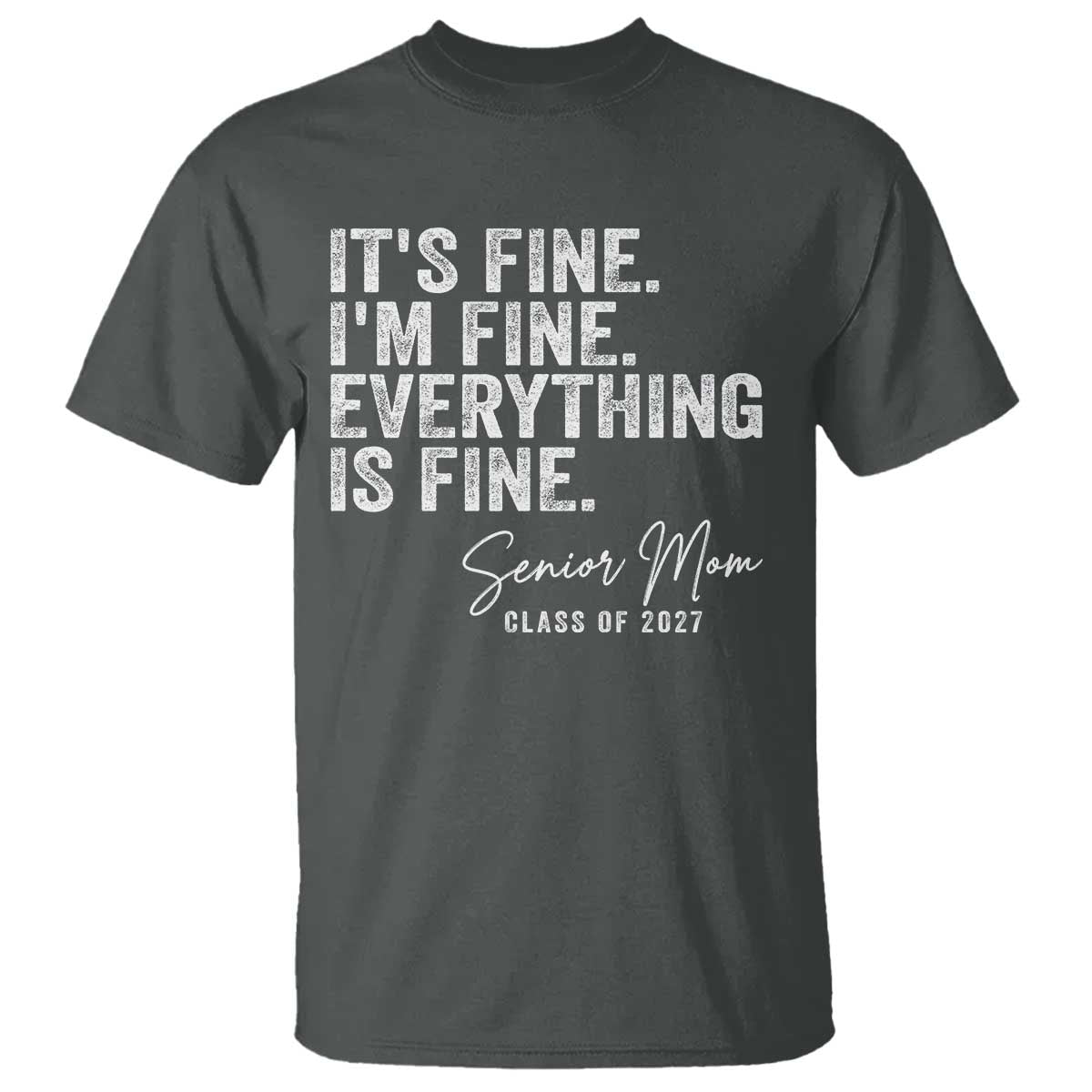 Senior Mom Class of 2027 T Shirt Funny It Is Fine I Am Fine Everything Is Fine