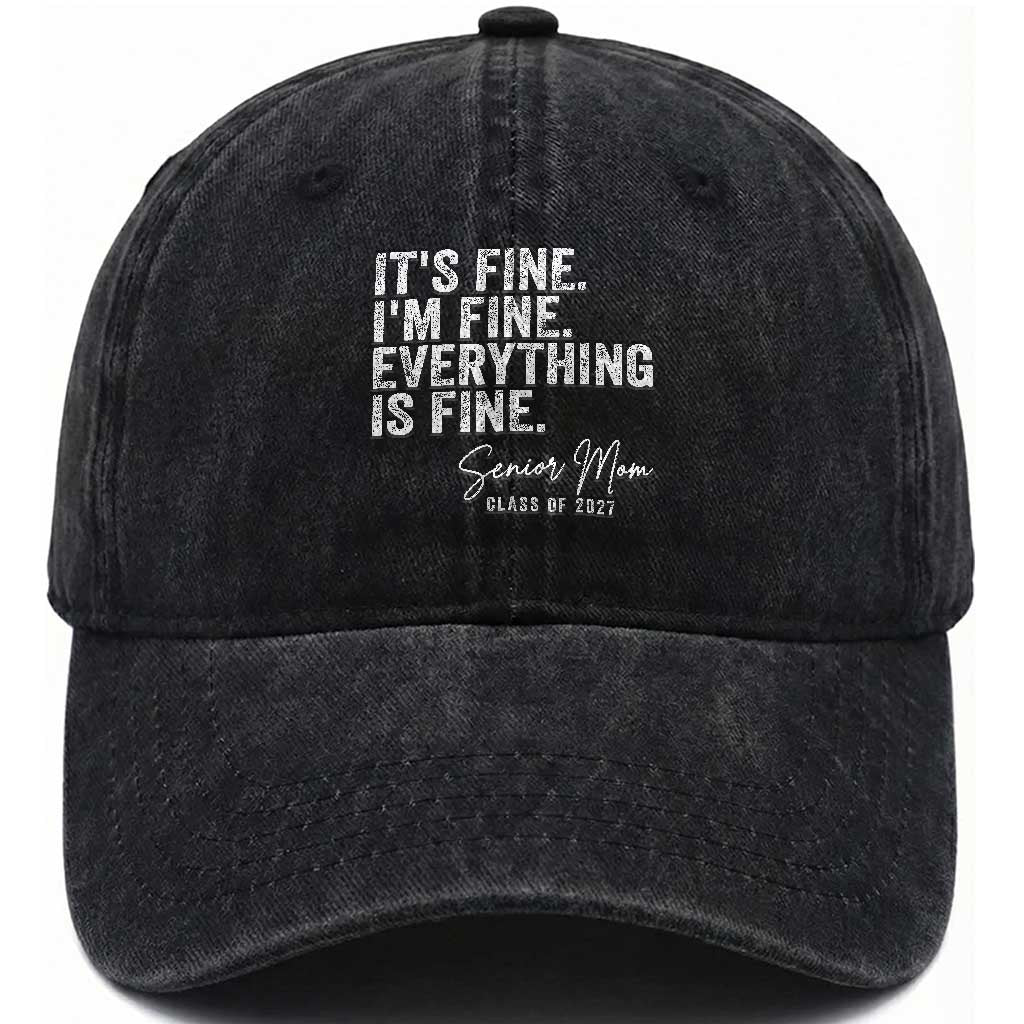 Senior Mom Class of 2027 Washed Cotton Baseball Cap Funny It Is Fine I Am Fine Everything Is Fine