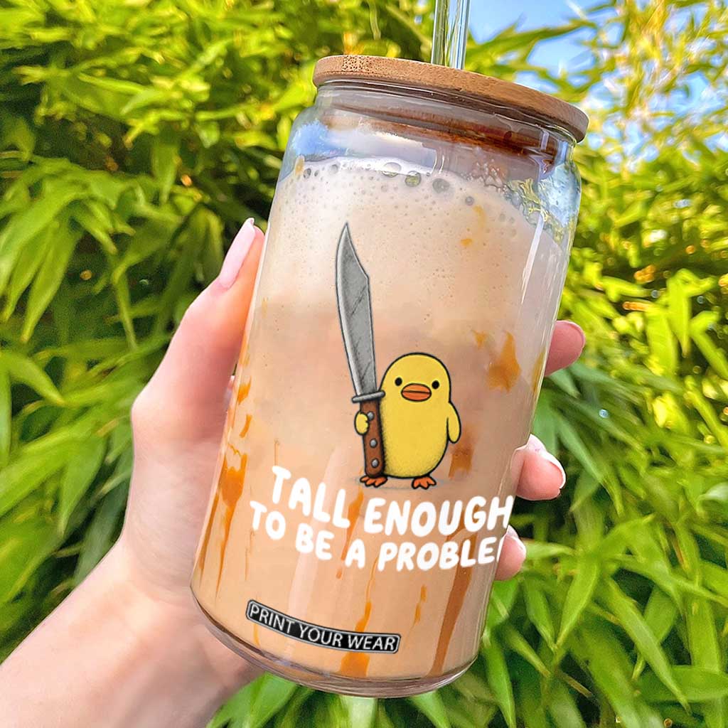 Tall Enough To Be A Problem Funny Duck with Giant Knife Glass Can