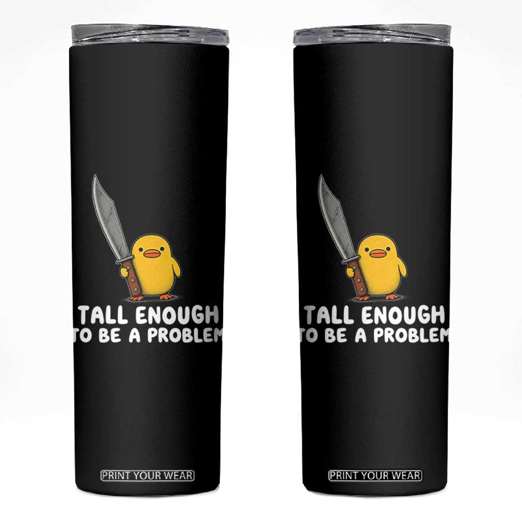Tall Enough To Be A Problem Funny Duck with Giant Knife Skinny Tumbler