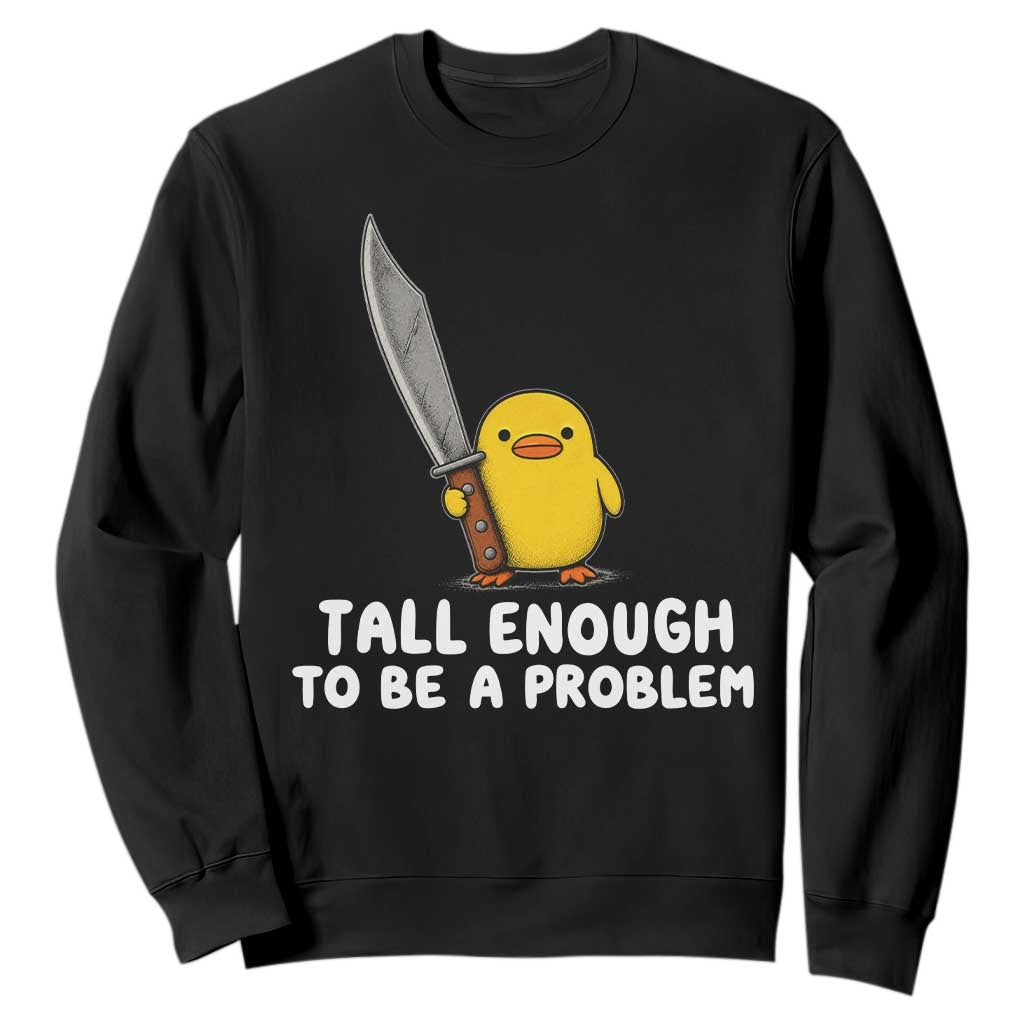 Tall Enough To Be A Problem Funny Duck with Giant Knife Sweatshirt