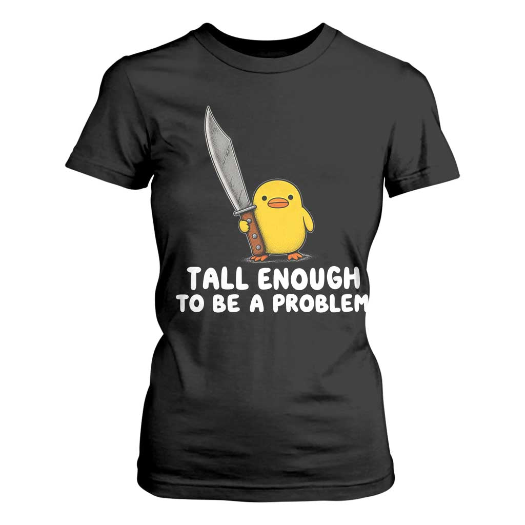 Tall Enough To Be A Problem Funny Duck with Giant Knife T Shirt For Women