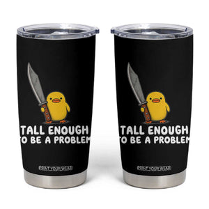 Tall Enough To Be A Problem Funny Duck with Giant Knife Tumbler Cup